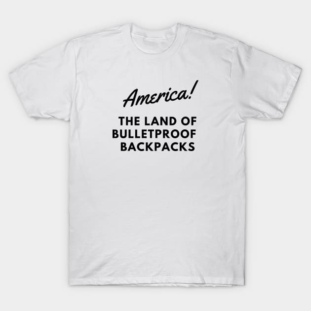 AMERICA THE LAND OF BULLETPROOF BACKPACKS T-Shirt by EmoteYourself